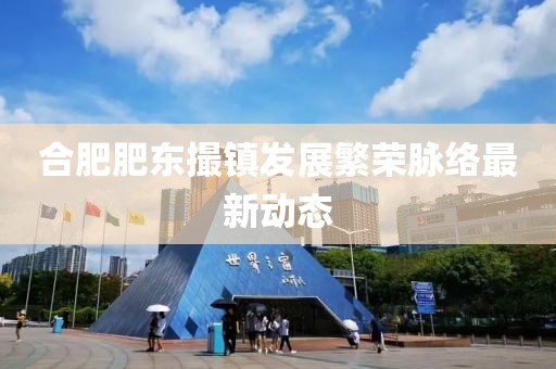 合肥肥东撮镇发展繁荣脉络最新动态
