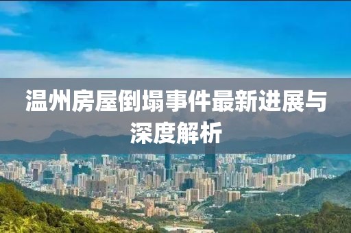 温州房屋倒塌事件最新进展与深度解析