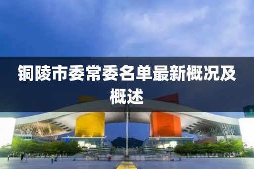 铜陵市委常委名单最新概况及概述
