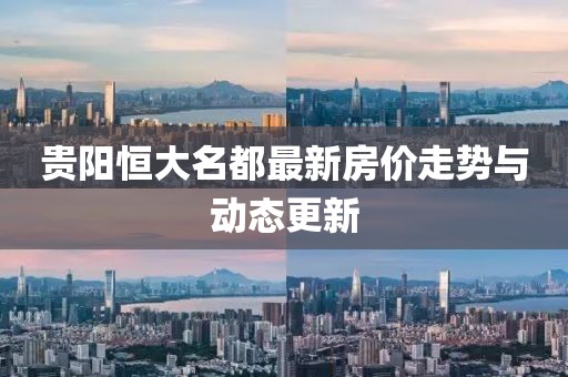 贵阳恒大名都最新房价走势与动态更新
