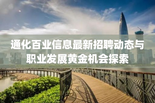 通化百业信息最新招聘动态与职业发展黄金机会探索