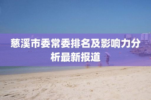 慈溪市委常委排名及影响力分析最新报道