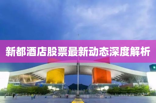 新都酒店股票最新动态深度解析