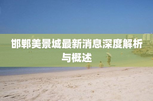 邯郸美景城最新消息深度解析与概述