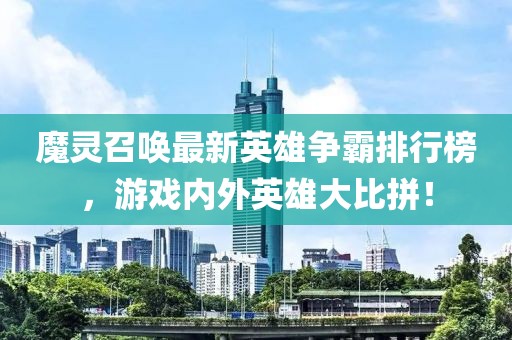 魔灵召唤最新英雄争霸排行榜，游戏内外英雄大比拼！