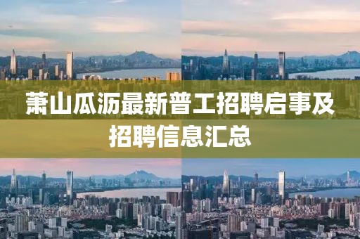萧山瓜沥最新普工招聘启事及招聘信息汇总