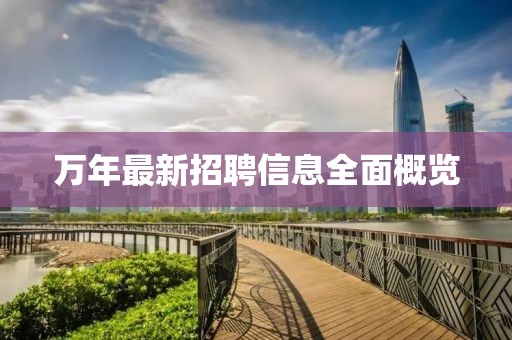 万年最新招聘信息全面概览