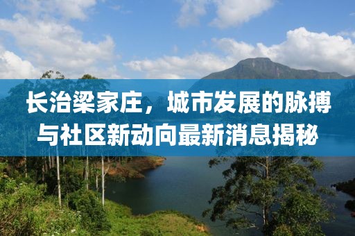 长治梁家庄，城市发展的脉搏与社区新动向最新消息揭秘