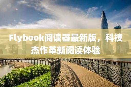 Flybook阅读器最新版，科技杰作革新阅读体验