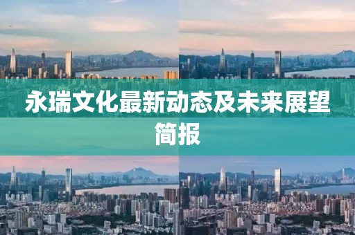 永瑞文化最新动态及未来展望简报
