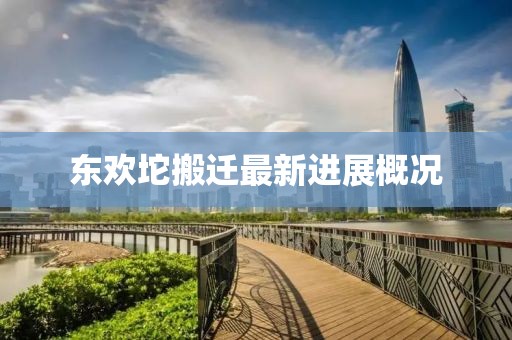 东欢坨搬迁最新进展概况