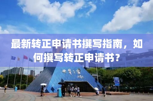 最新转正申请书撰写指南，如何撰写转正申请书？
