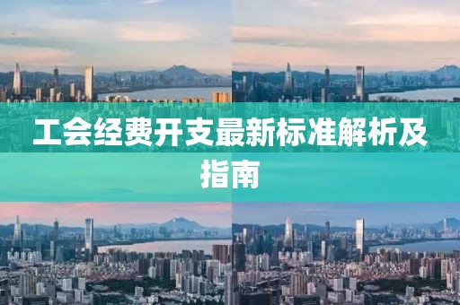 工会经费开支最新标准解析及指南