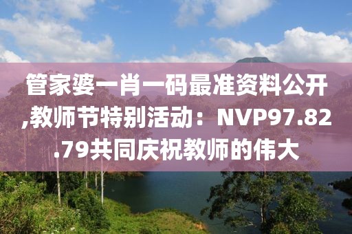 管家婆一肖一码最准资料公开,教师节特别活动：NVP97.82.79共同庆祝教师的伟大