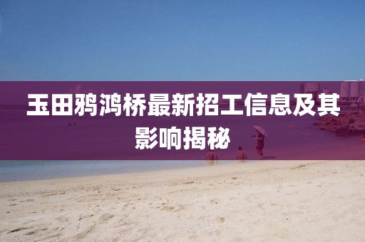 玉田鸦鸿桥最新招工信息及其影响揭秘