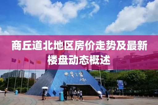 商丘道北地区房价走势及最新楼盘动态概述
