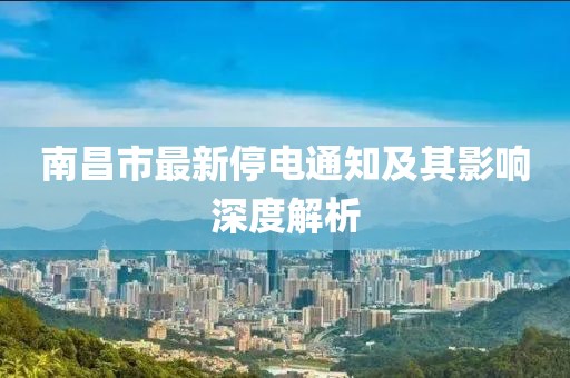 南昌市最新停电通知及其影响深度解析