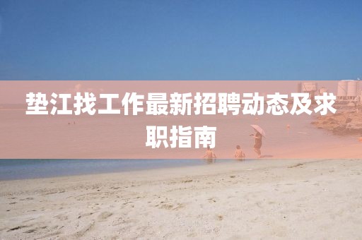 垫江找工作最新招聘动态及求职指南