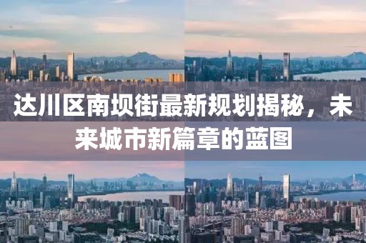 达川区南坝街最新规划揭秘，未来城市新篇章的蓝图