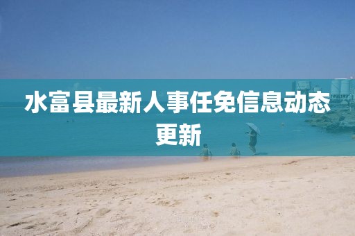 水富县最新人事任免信息动态更新