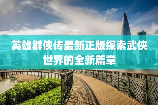 英雄群侠传最新正版探索武侠世界的全新篇章