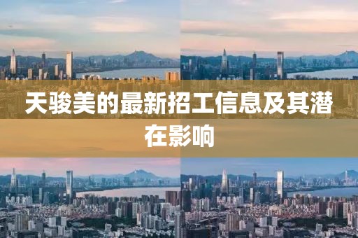 天骏美的最新招工信息及其潜在影响