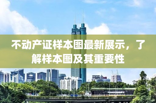 不动产证样本图最新展示，了解样本图及其重要性