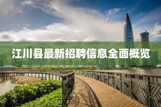 江川县最新招聘信息全面概览