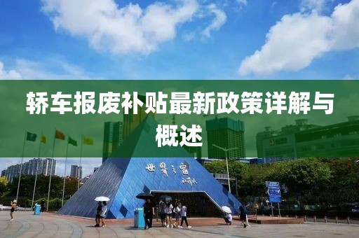 轿车报废补贴最新政策详解与概述