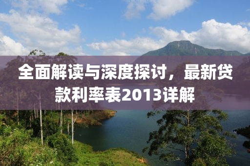 全面解读与深度探讨，最新贷款利率表2013详解
