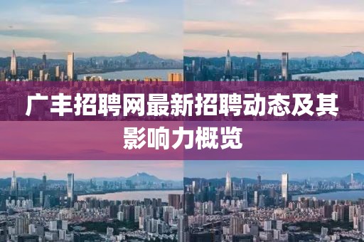 广丰招聘网最新招聘动态及其影响力概览