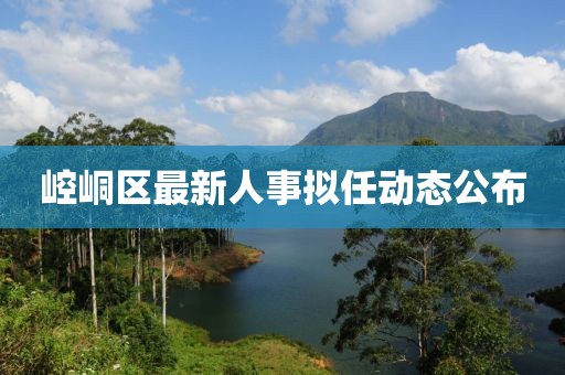 崆峒区最新人事拟任动态公布
