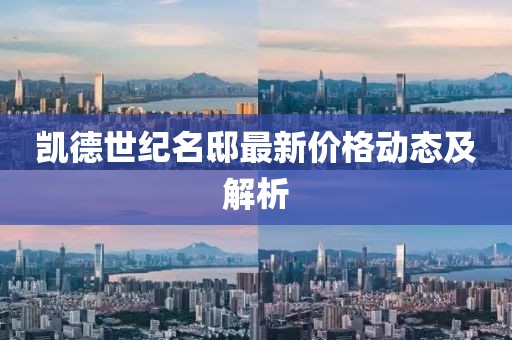 凯德世纪名邸最新价格动态及解析
