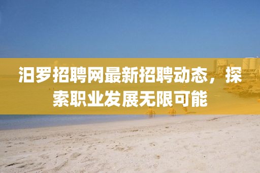 汨罗招聘网最新招聘动态，探索职业发展无限可能