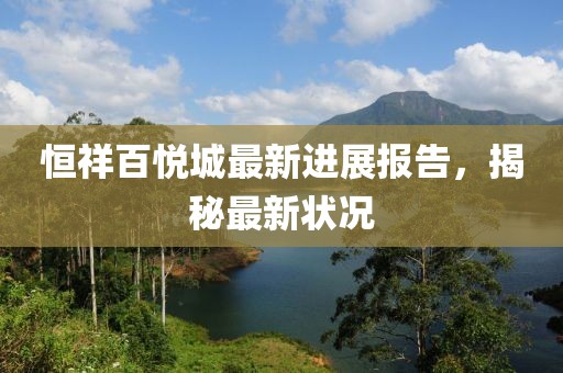 恒祥百悦城最新进展报告，揭秘最新状况
