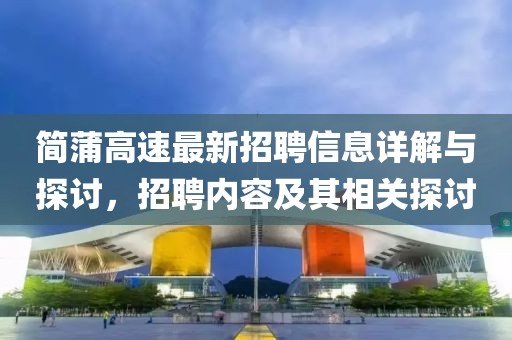 简蒲高速最新招聘信息详解与探讨，招聘内容及其相关探讨