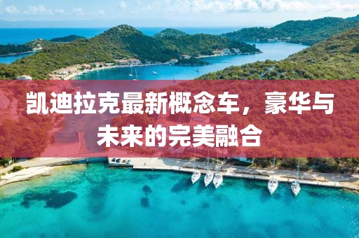 凯迪拉克最新概念车，豪华与未来的完美融合