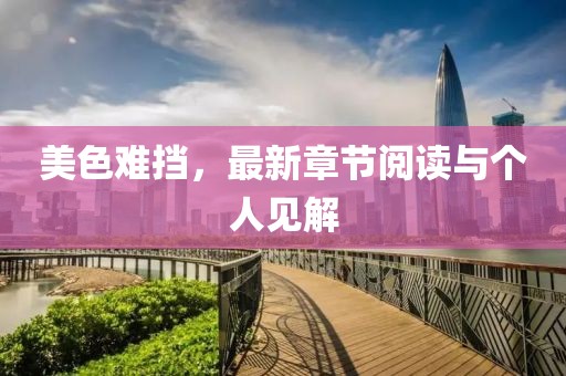美色难挡，最新章节阅读与个人见解