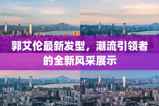郭艾伦最新发型，潮流引领者的全新风采展示