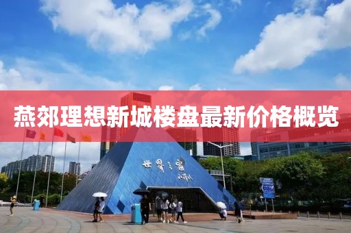 燕郊理想新城楼盘最新价格概览