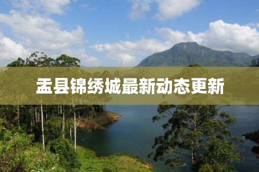 盂县锦绣城最新动态更新