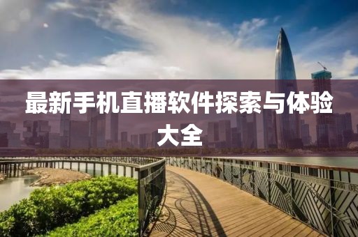 最新手机直播软件探索与体验大全