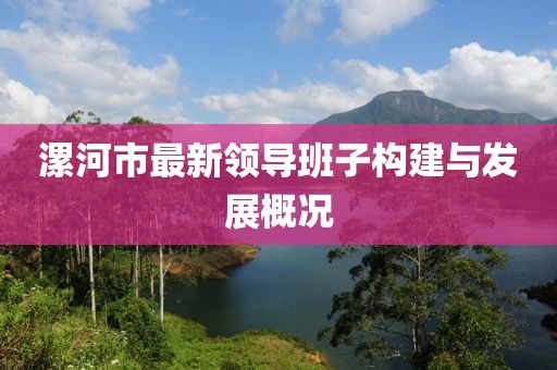 漯河市最新领导班子构建与发展概况