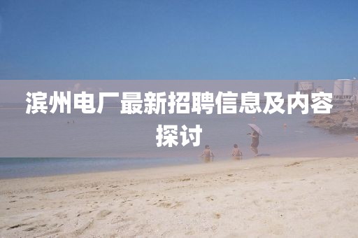 滨州电厂最新招聘信息及内容探讨