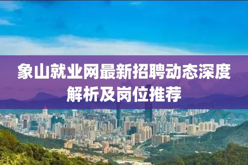 象山就业网最新招聘动态深度解析及岗位推荐