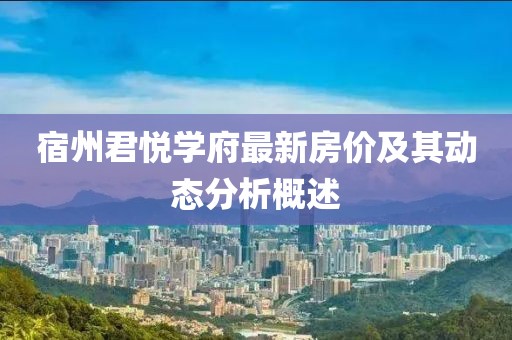 宿州君悦学府最新房价及其动态分析概述