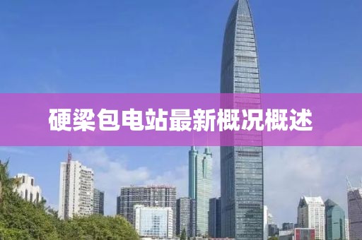 硬梁包电站最新概况概述