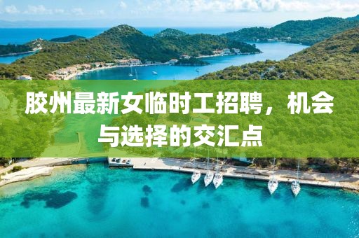 胶州最新女临时工招聘，机会与选择的交汇点