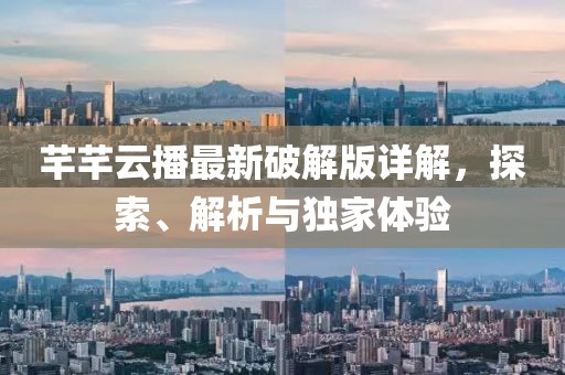 芊芊云播最新破解版详解，探索、解析与独家体验