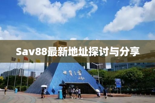 Sav88最新地址探讨与分享